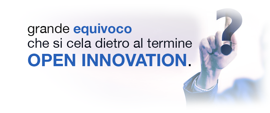 grande equivoco che si cela dietro al termine “open innovation”.